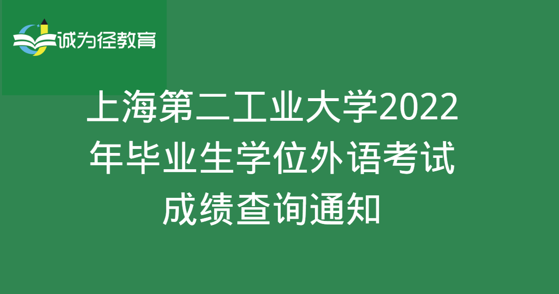 上海第二工业大学2022年毕业生学位外语考试成绩查询通知