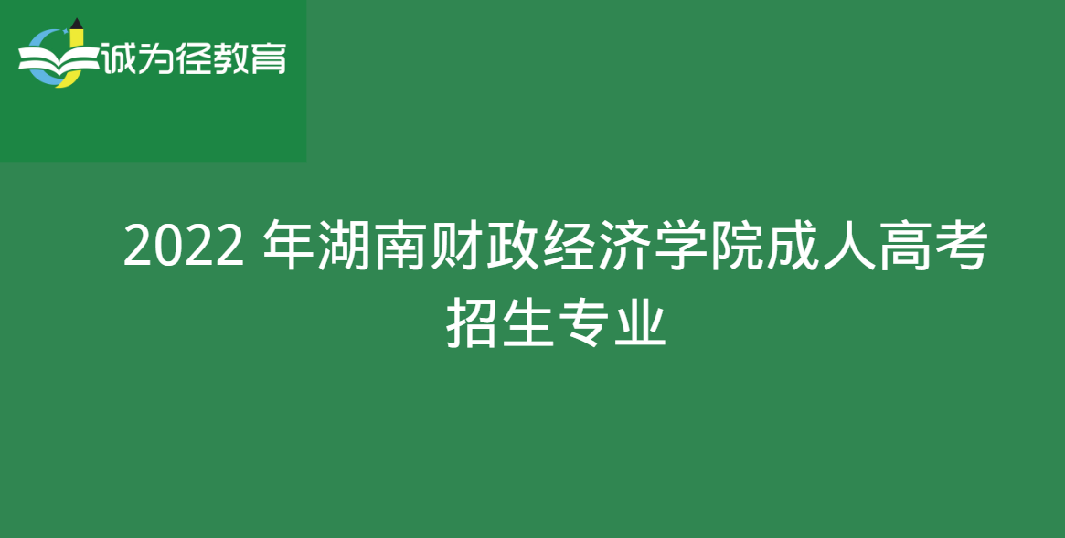 2022 年湖南财政经济学院成人高考招生专业