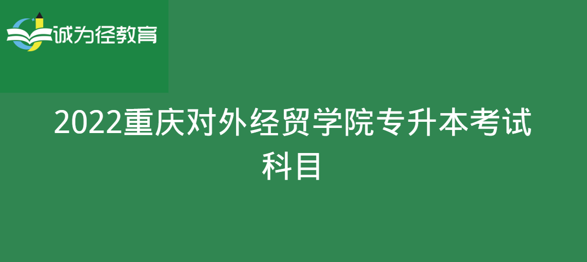 2022重庆对外经贸学院专升本考试科目