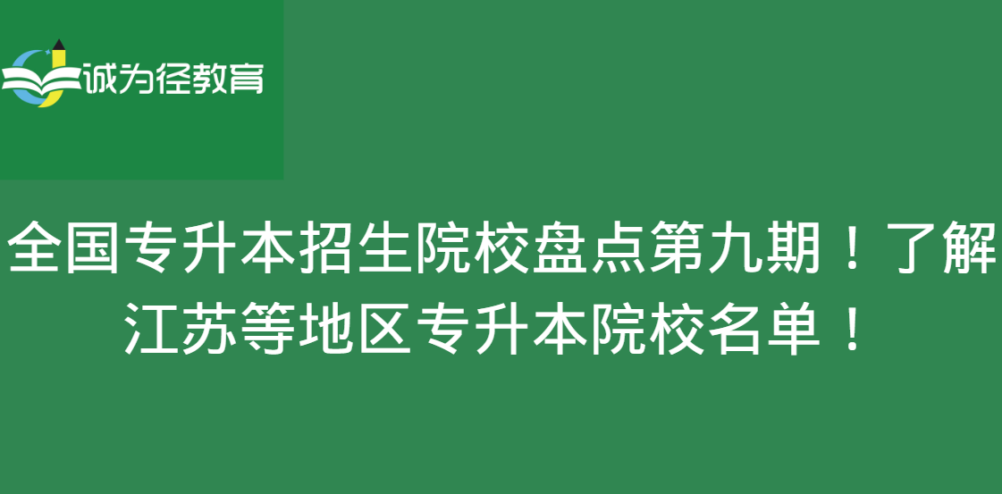 全国专升本招生院校盘点第九期！了解江苏等地区专升本院校名单！