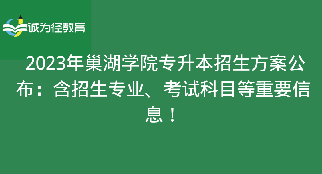 2023年巢湖学院专升本招生方案公布：含招生专业、考试科目等重要信息！