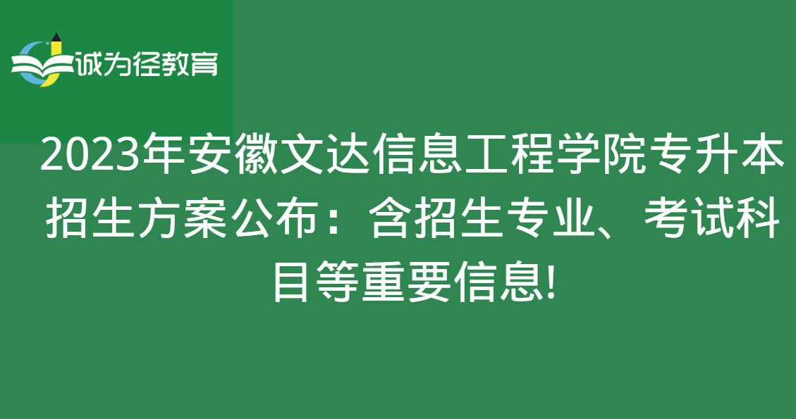 2023年安徽文达信息工程学院专升本招生方案公布：含招生专业、考试科目等重要信息!