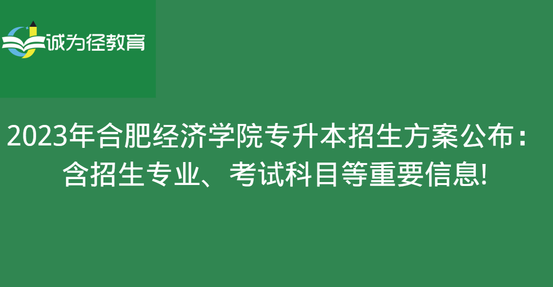 2023年合肥经济学院专升本招生方案公布：含招生专业、考试科目等重要信息!