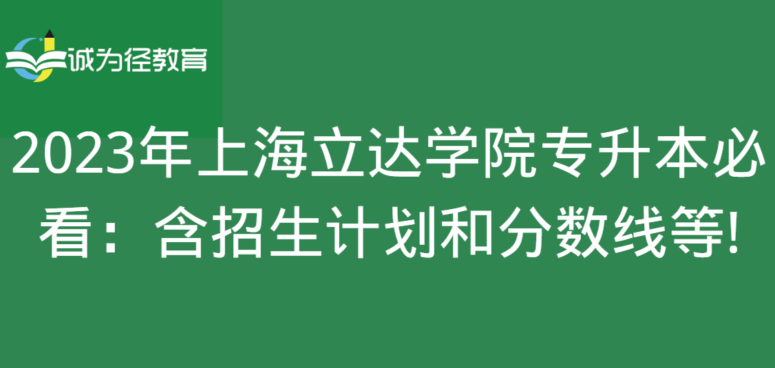 2023年上海立达学院专升本必看：含招生计划和分数线等!
