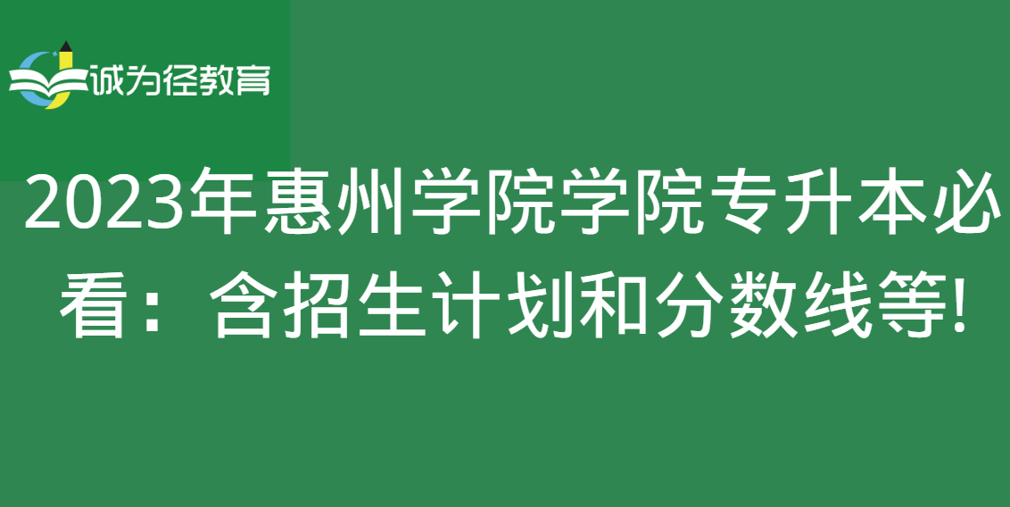 2023年惠州学院专升本必看：含招生计划和分数线等!