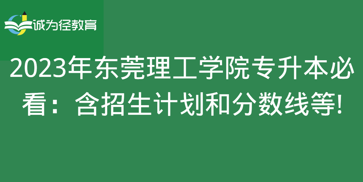 2023年东莞理工学院专升本必看：含招生计划和分数线等!