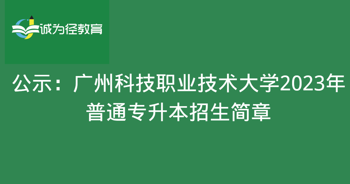 公示：广州科技职业技术大学2023年普通专升本招生简章