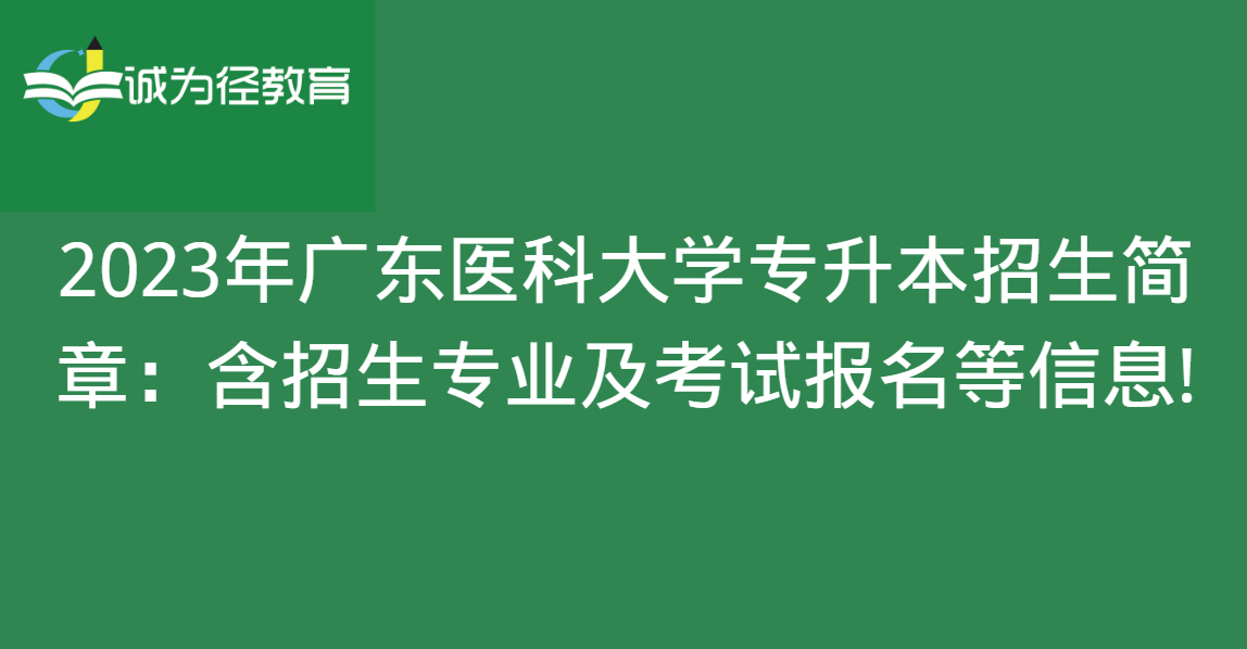 2023年广东医科大学专升本招生简章：含招生专业及考试报名等信息!