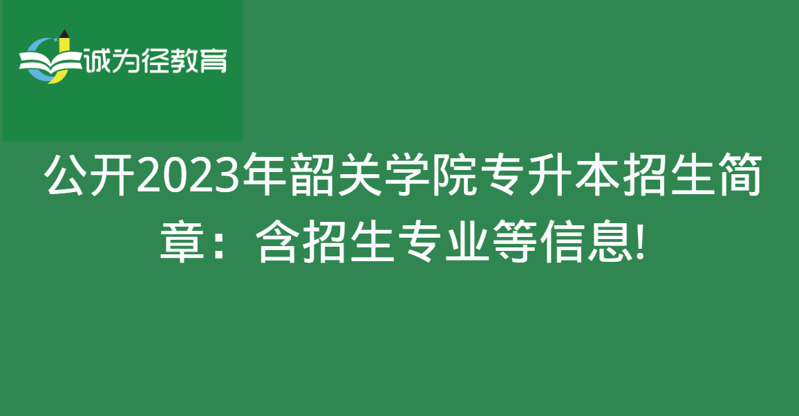 公开2023年韶关学院专升本招生简章：含招生专业等信息!