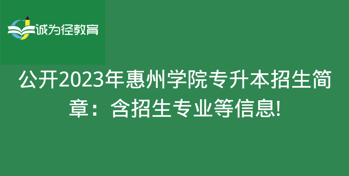 公开2023年惠州学院专升本招生简章：含招生专业等信息!