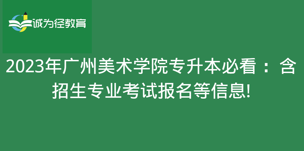 2023年广州美术学院专升本必看 ：含招生专业考试报名等信息!