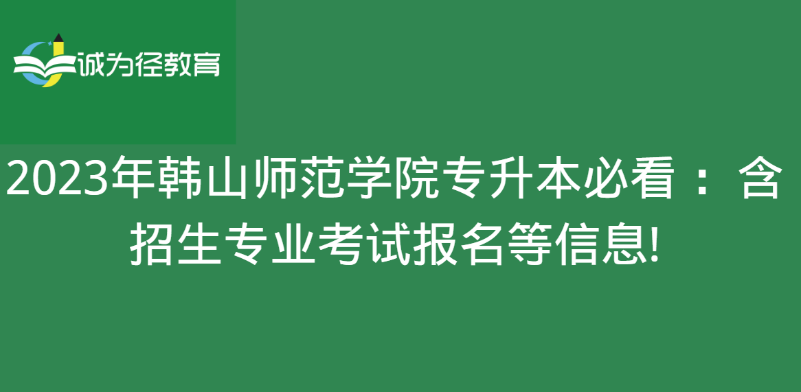 2023年韩山师范学院专升本必看 ：含招生专业考试报名等信息!