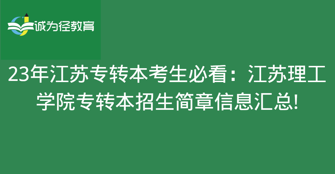 23年江苏专转本考生必看：江苏理工学院专转本招生简章信息汇总!