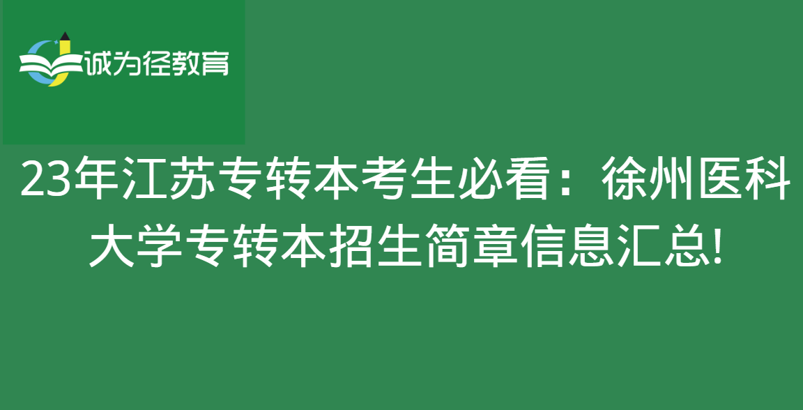 23年江苏专转本考生必看：徐州医科大学专转本招生简章信息汇总!