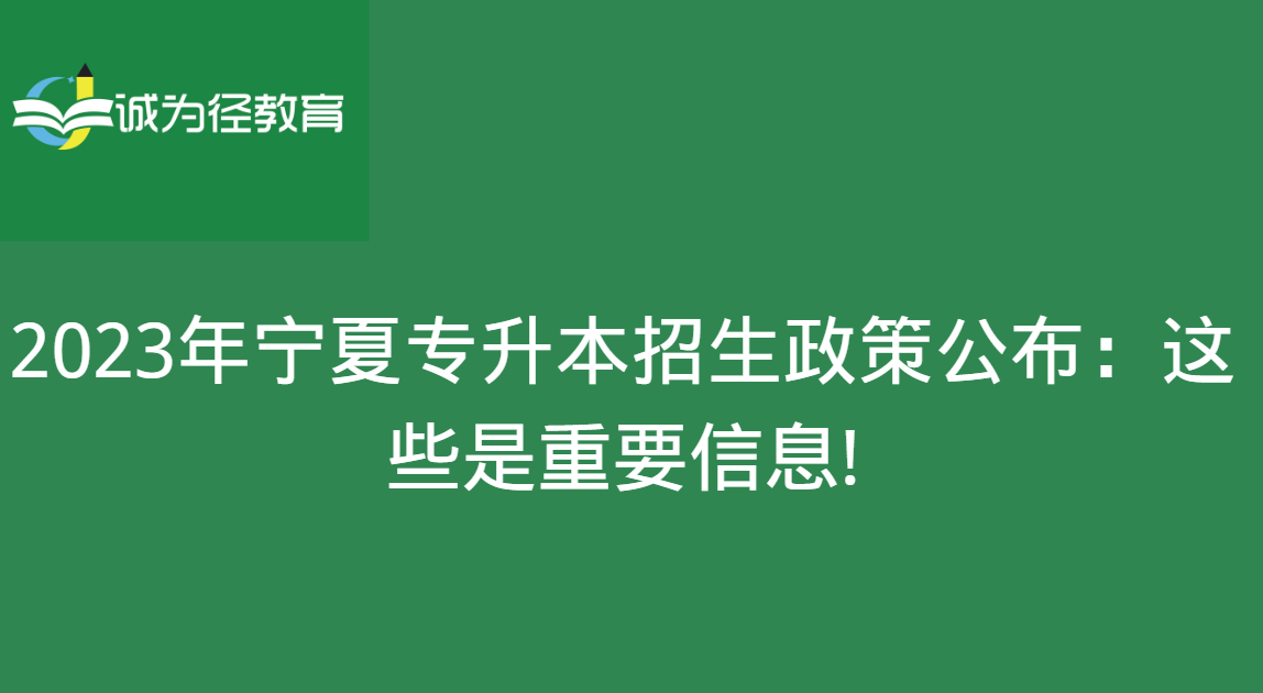 2023年宁夏专升本招生政策公布：这些是重要信息!