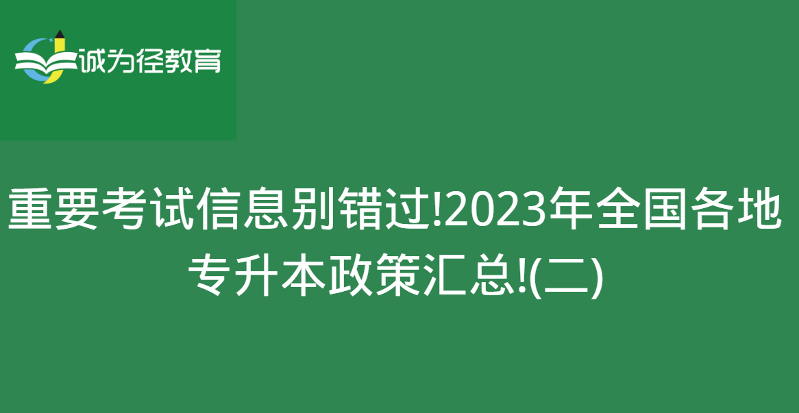 重要考试信息别错过!2023年全国各地专升本政策汇总!(二)