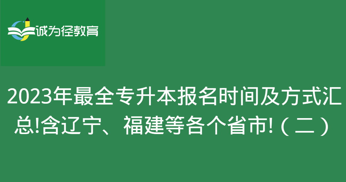 2023年很全专升本报名时间及方式汇总!含辽宁、福建等各个省市!（二）