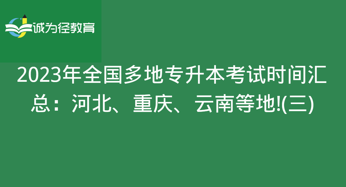 2023年全国多地专升本考试时间汇总：河北、重庆、云南等地!(三)