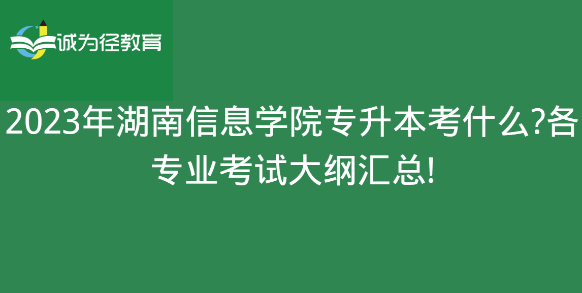 2023年湖南信息学院专升本考什么?各专业考试大纲汇总!