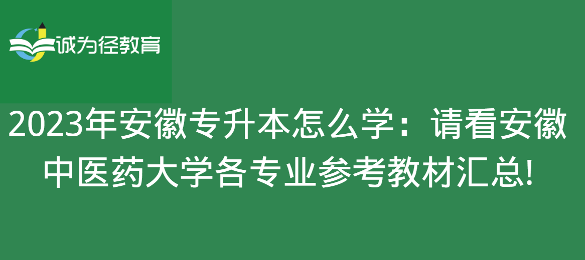 2023年安徽专升本怎么学：请看安徽中医药大学各专业参考教材汇总!