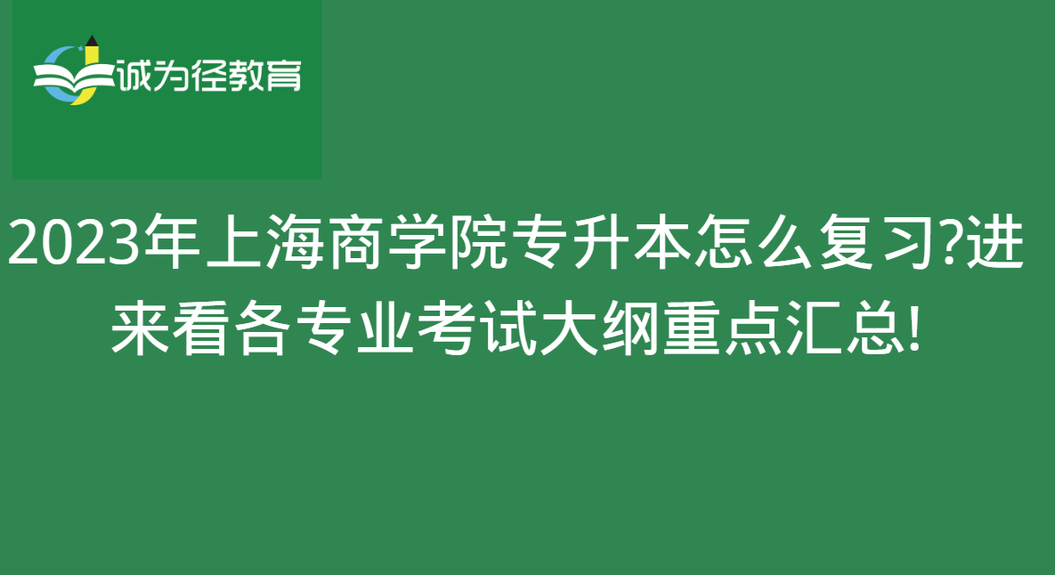 2023年上海商学院专升本怎么复习?进来看各专业考试大纲重点汇总!