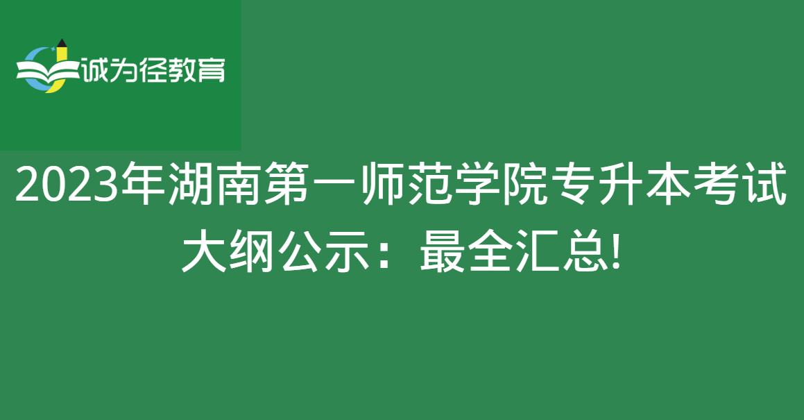 2023年湖南第一师范学院专升本考试大纲公示：很全汇总!