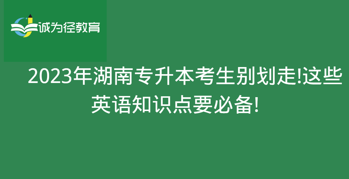 　2023年湖南专升本考生别划走!这些英语知识点要必备!