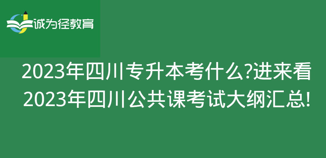 2023年四川专升本考什么?进来看2023年四川公共课考试大纲汇总!