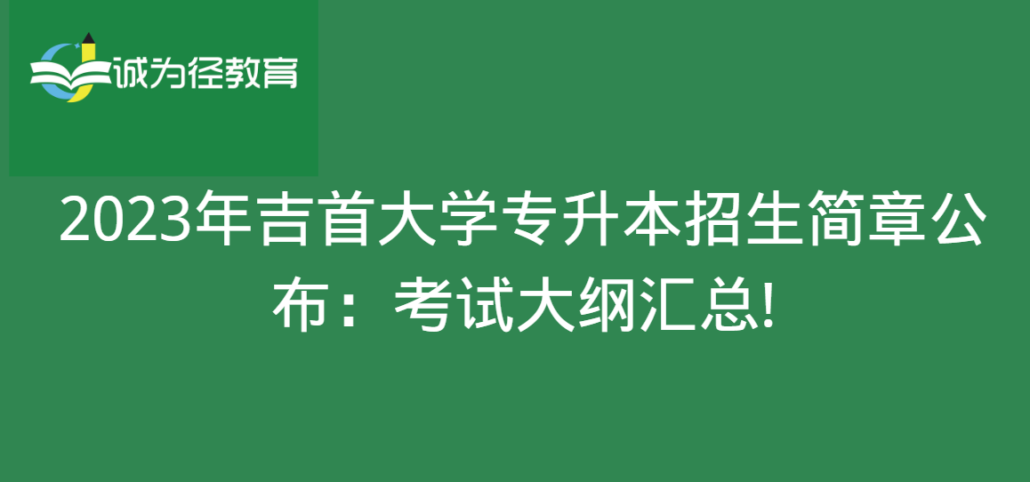 2023年吉首大学专升本招生简章公布:考试大纲汇总! 2023年吉首大学专升本招生简章公布:考试大纲汇总!