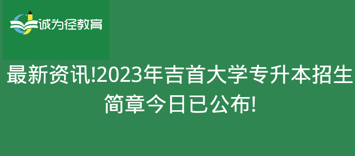 最新资讯!2023年吉首大学专升本招生简章今日已公布!