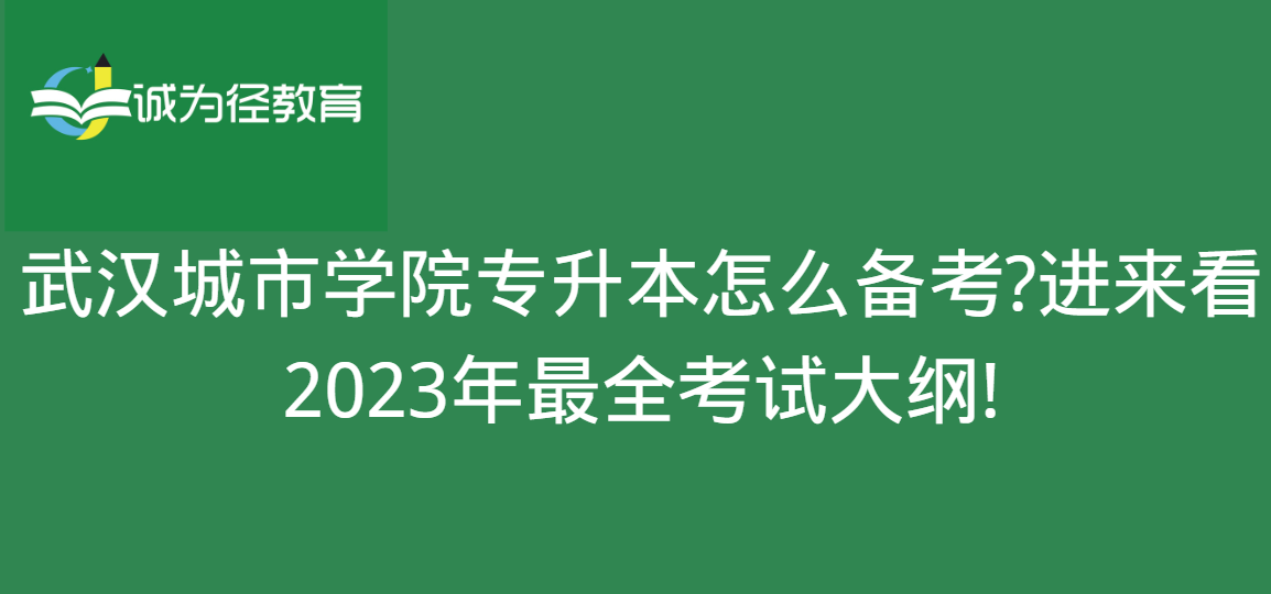 武汉城市学院专升本怎么备考?进来看2023年很全考试大纲!