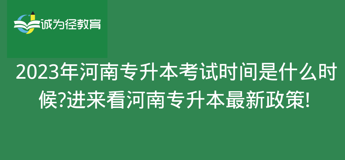 　　2023年河南专升本考试时间是什么时候?进来看河南专升本最新政策!