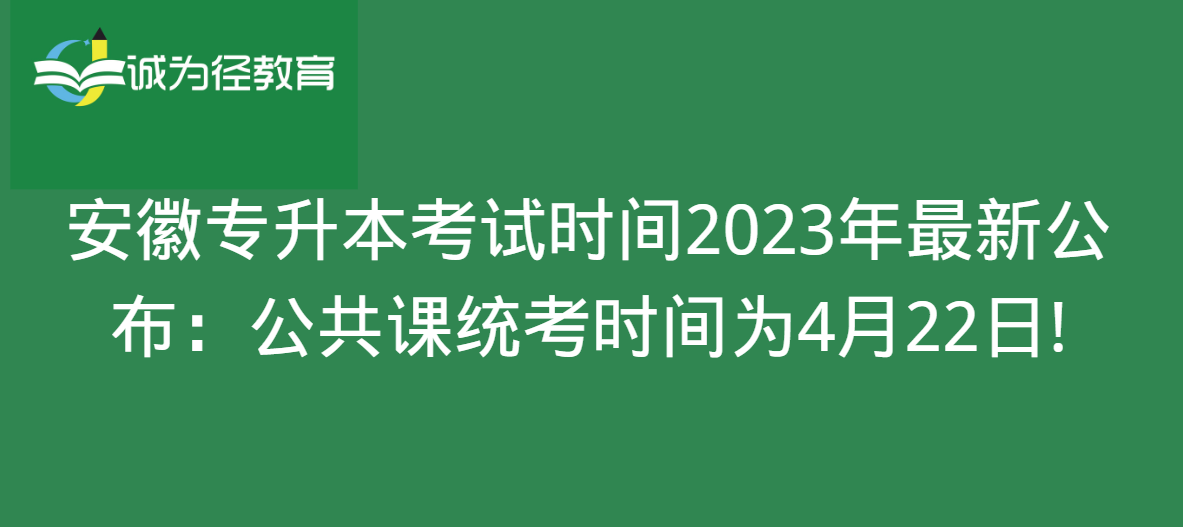 安徽专升本考试时间2023年最新公布：公共课统考时间为4月22日!