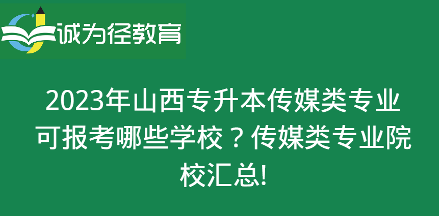 2023年山西专升本传媒类专业可报考哪些学校？传媒类专业院校汇总！