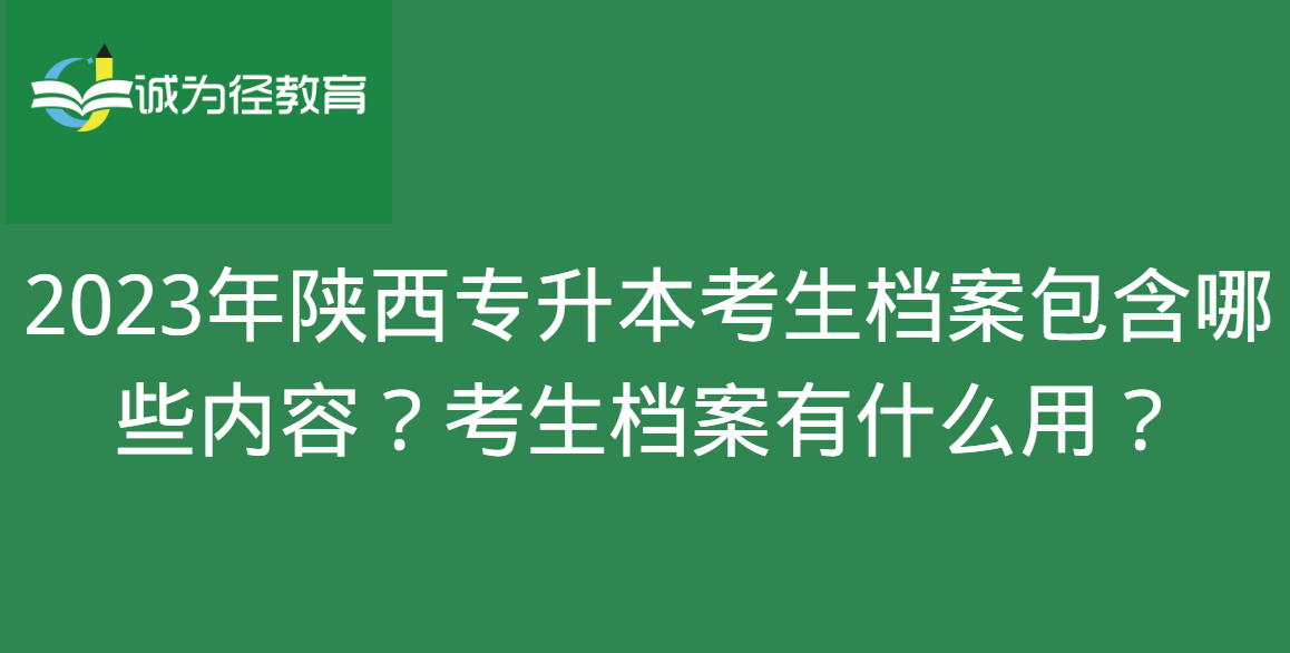 2023年陕西专升本考生档案包含哪些内容？考生档案有什么用？