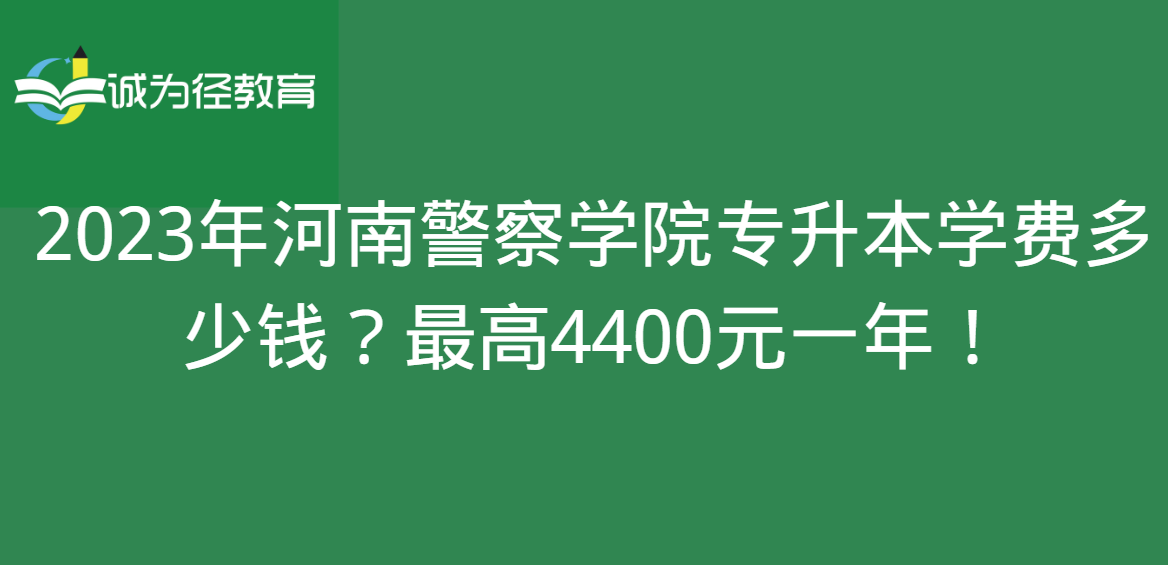 2023年河南警察学院专升本学费多少钱？最高4400元一年！