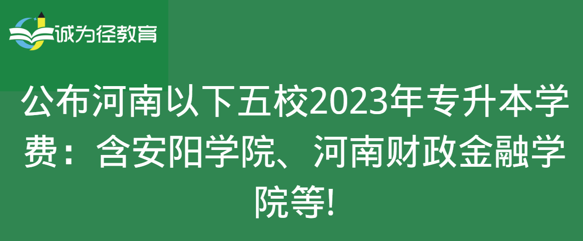 　公布河南以下五校2023年专升本学费：含安阳学院、河南财政金融学院等!