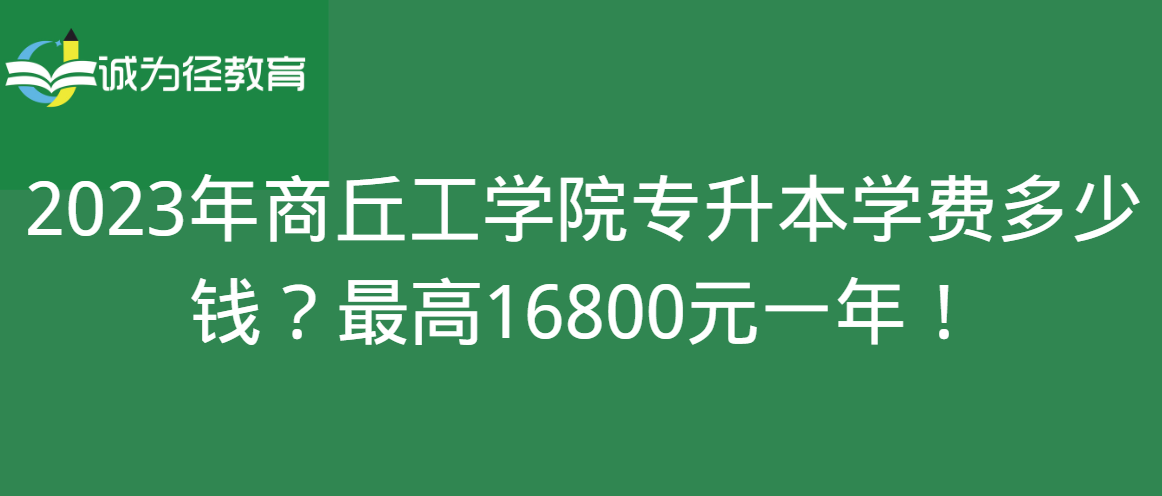 2023年商丘工学院专升本学费多少钱？最高16800元一年！