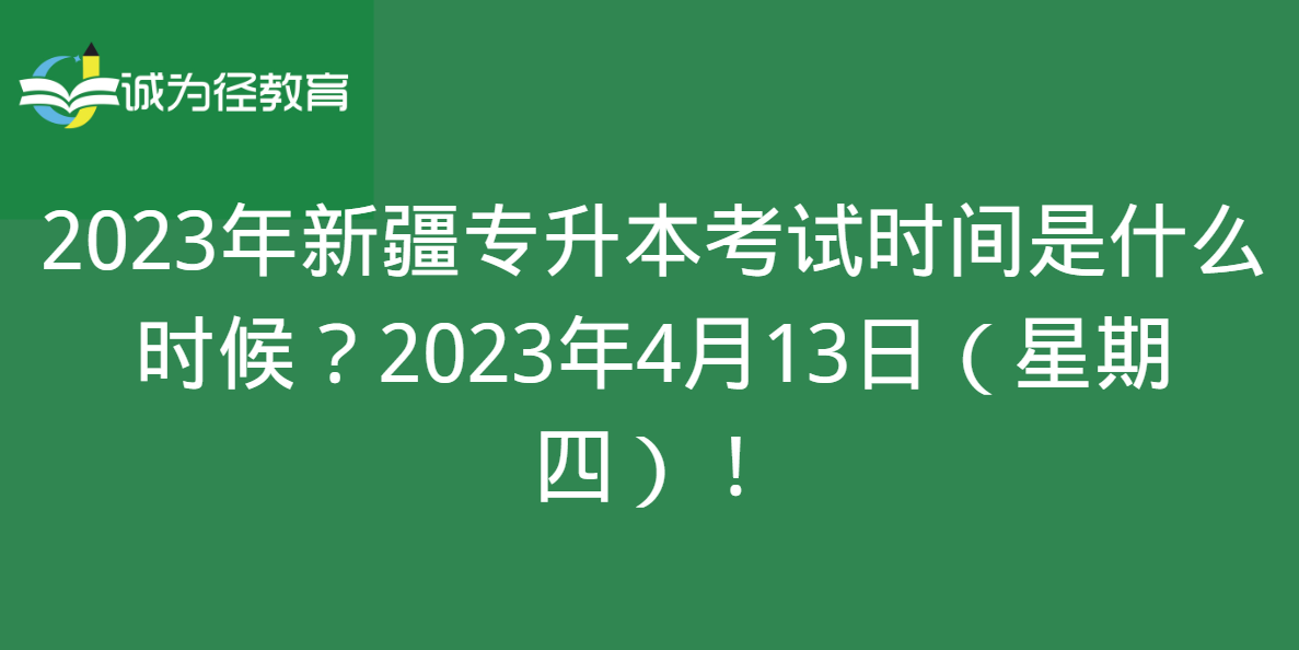 2023年新疆专升本考试时间是什么时候？2023年4月13日（星期四）！