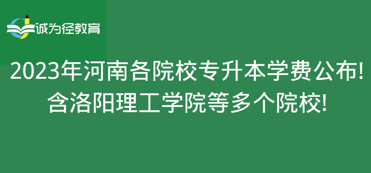 2023年河南各院校专升本学费公布!含洛阳理工学院等多个院校!