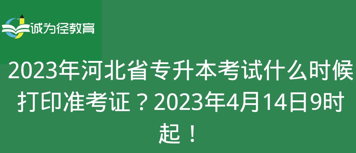 2023年河北省专升本考试什么时候打印准考证？2023年4月14日9时起！