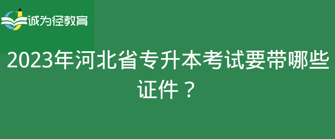 2023年河北省专升本考试要带哪些证件？