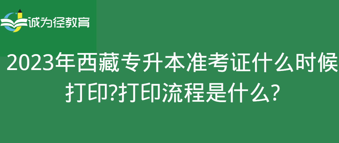 　2023年西藏专升本准考证什么时候打印?打印流程是什么?