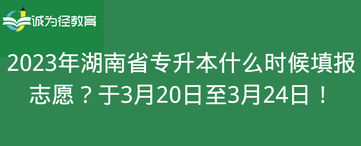 2023年湖南省专升本什么时候填报志愿？于3月20日至3月24日！
