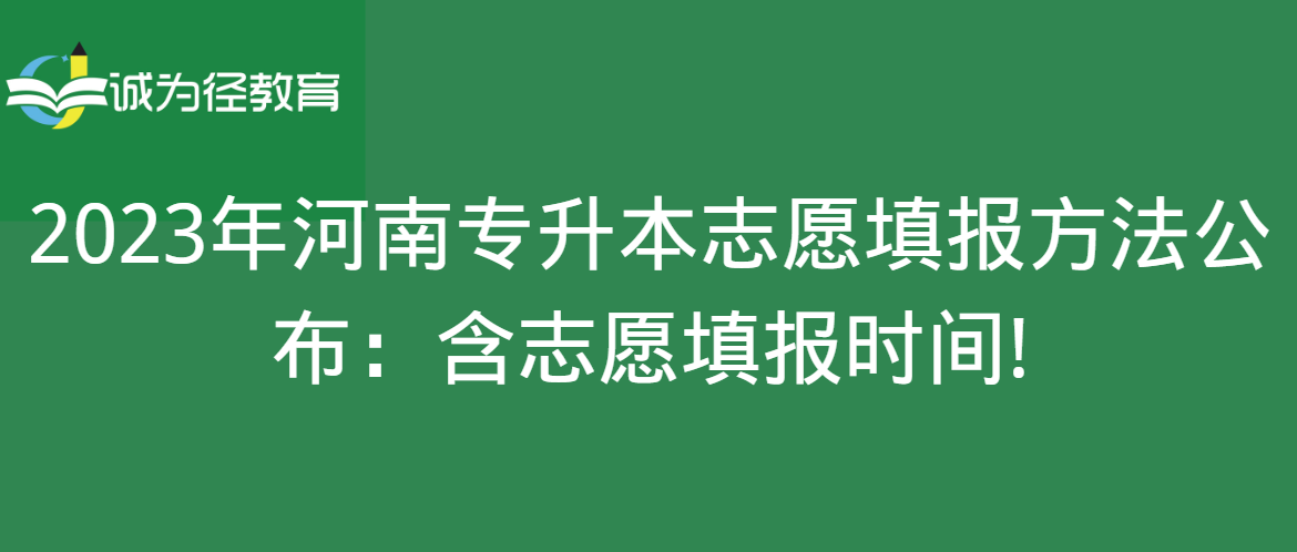 2023年河南专升本志愿填报方法公布：含志愿填报时间!