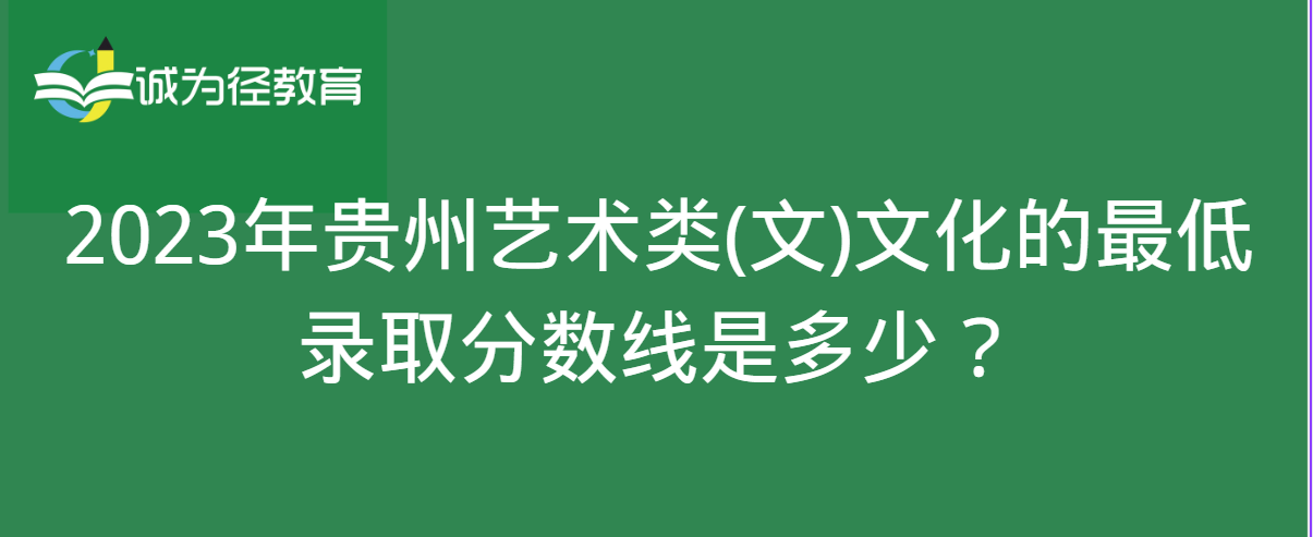 2023年贵州艺术类(文)文化的最低录取分数线是多少？