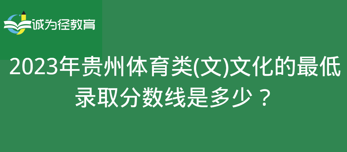 2023年贵州体育类(文)文化的最低录取分数线是多少？