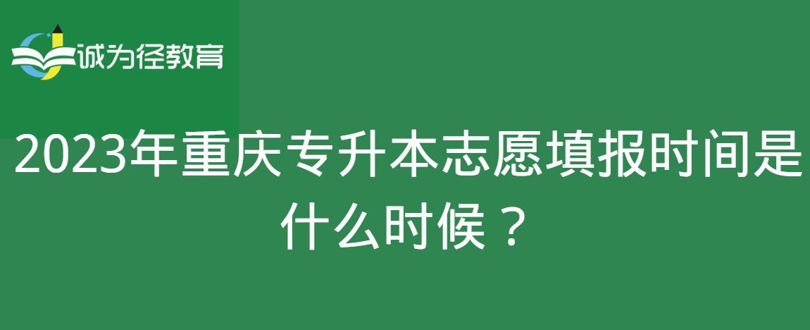 2023年重庆专升本志愿填报时间是什么时候？