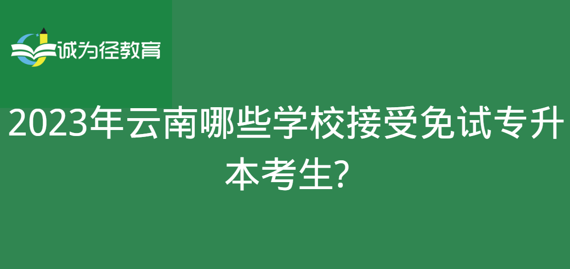 2023年云南哪些学校接受免试专升本考生?