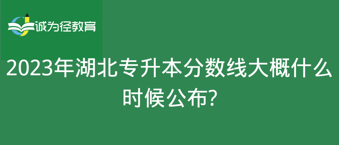 2023年湖北专升本分数线大概什么时候公布?